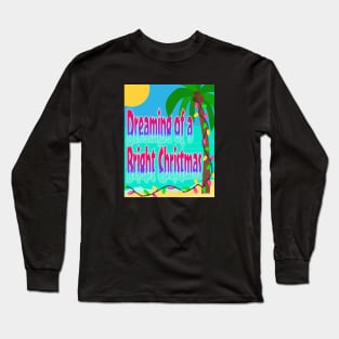 Dreaming of a Bright Christmas - Funny Christmas Long Sleeve T-Shirt